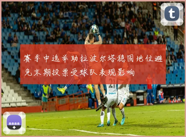 赛季中选举助拉波尔塔稳固地位避免末期投票受球队表现影响