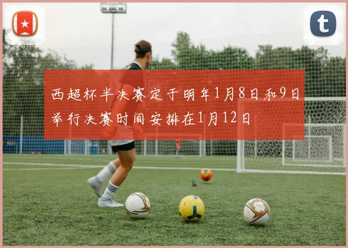 西超杯半决赛定于明年1月8日和9日举行决赛时间安排在1月12日