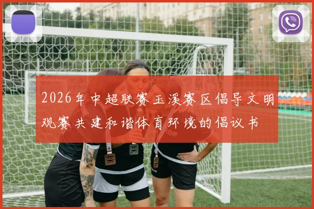 2026年中超联赛玉溪赛区倡导文明观赛共建和谐体育环境的倡议书