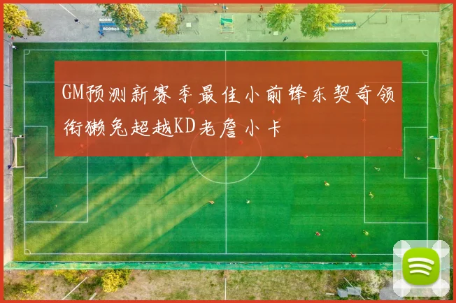 GM预测新赛季最佳小前锋东契奇领衔獭兔超越KD老詹小卡